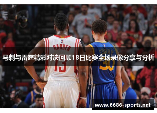 马刺与雷霆精彩对决回顾18日比赛全场录像分享与分析