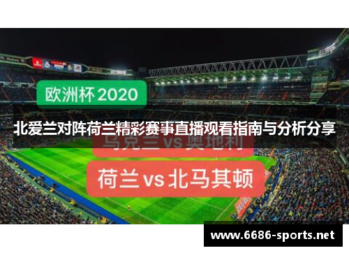 北爱兰对阵荷兰精彩赛事直播观看指南与分析分享